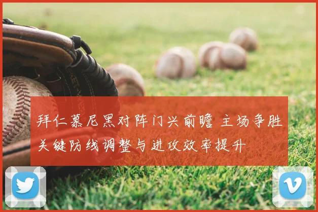 拜仁慕尼黑对阵门兴前瞻 主场争胜关键防线调整与进攻效率提升