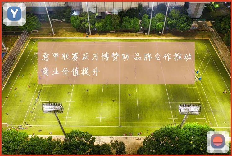 意甲联赛获万博赞助 品牌合作推动商业价值提升