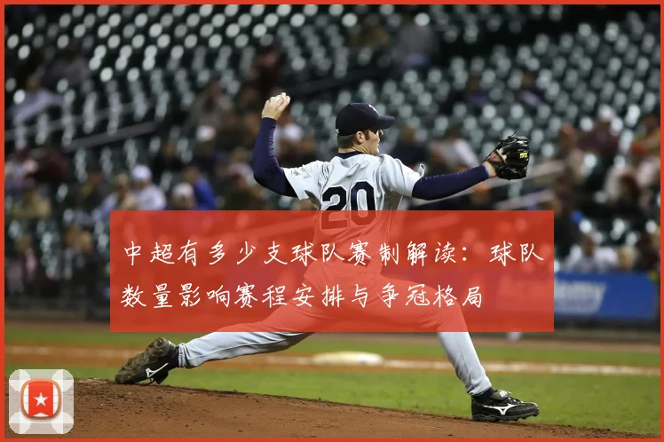 中超有多少支球队赛制解读:球队数量影响赛程安排与争冠格局