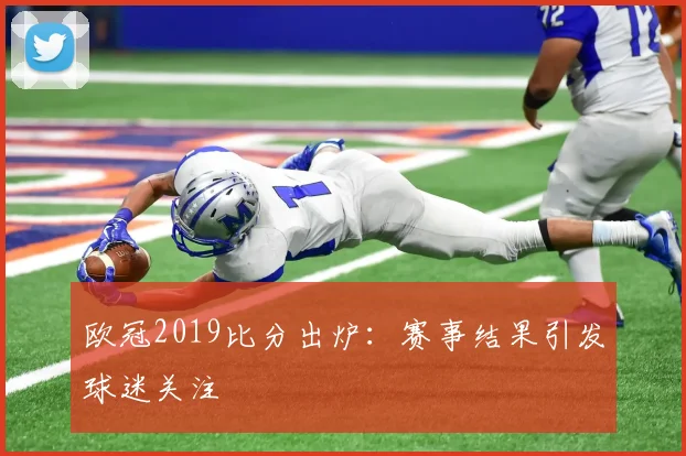 欧冠2019比分出炉:赛事结果引发球迷关注