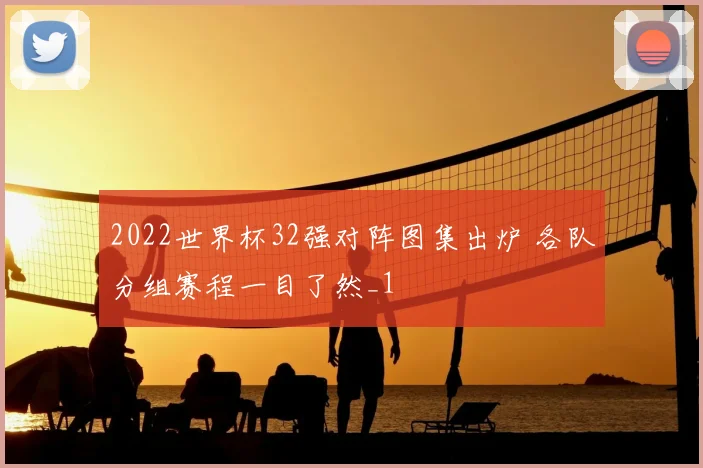 2022世界杯32强对阵图集出炉 各队分组赛程一目了然_1