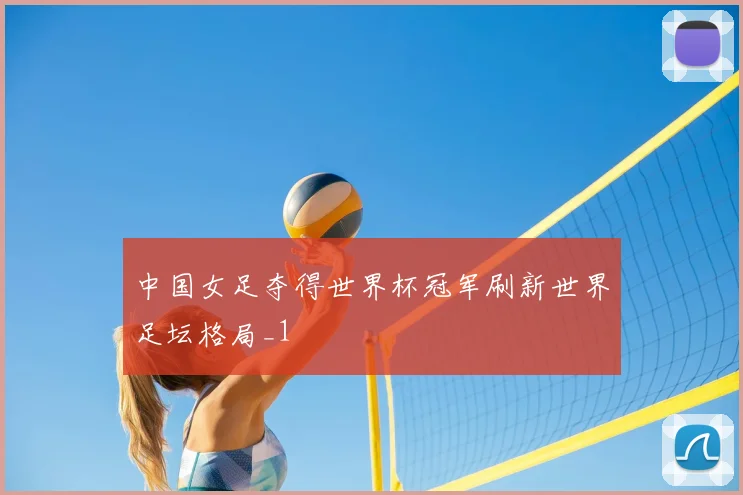 中国女足夺得世界杯冠军刷新世界足坛格局_1