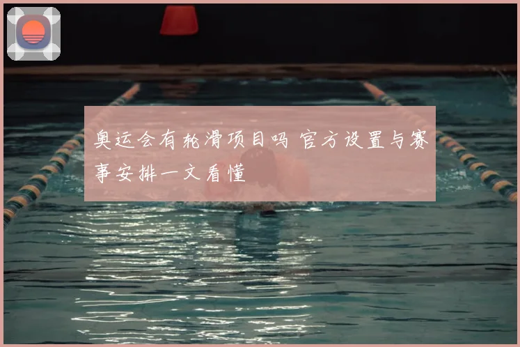 奥运会有轮滑项目吗 官方设置与赛事安排一文看懂