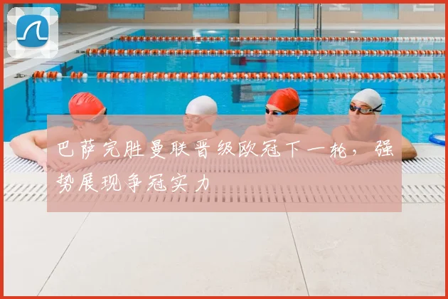 巴萨完胜曼联晋级欧冠下一轮,强势展现争冠实力
