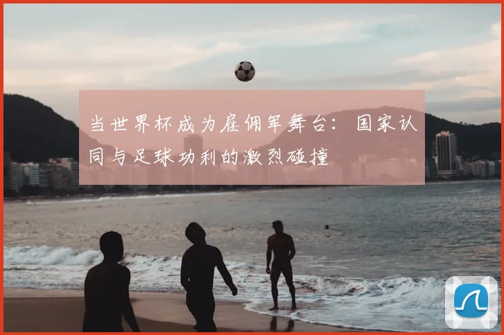 当世界杯成为雇佣军舞台:国家认同与足球功利的激烈碰撞