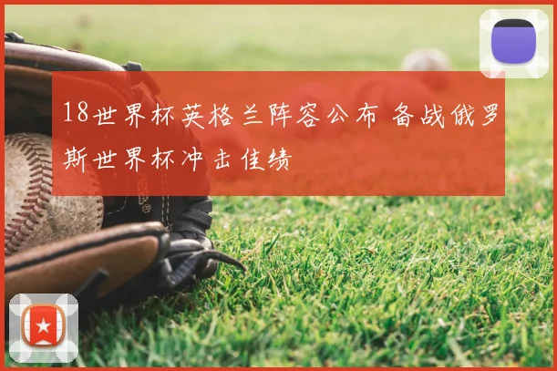 18世界杯英格兰阵容公布 备战俄罗斯世界杯冲击佳绩